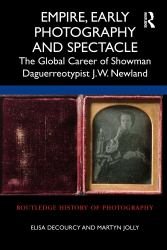 Empire, Early Photography and Spectacle : The Global Career of Showman Daguerreotypist J. W. Newland