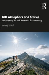 DBT Metaphors and Stories : Understanding the Skills That Make Life Worth Living