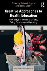 Creative Approaches to Health Education : New Ways of Thinking, Making, Doing, Teaching and Learning