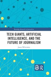 Tech Giants Artificial Intelligence and the Future of Journalism