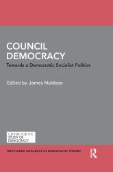 Council Democracy : Towards a Democratic Socialist Politics