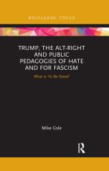 Trump the Alt-Right and Public Pedagogies of Hate and for Fascism : What Is to Be Done?