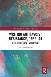 Writing Antifascist Resistance, 1939-44 : History Through Last Letters