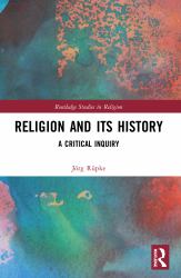 Religion and Its History : A Critical Inquiry