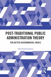 Post-Traditional Public Administration Theory : For Better Governmental Praxis