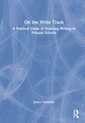 On the Write Track : A Practical Guide to Teaching Writing in Primary Schools