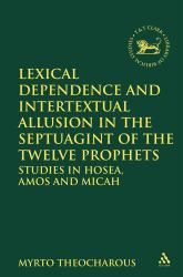 Lexical Dependence and Intertextual Allusion in the Septuagint of the Twelve Prophets : Studies in Hosea, Amos and Micah