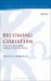 Becoming Christian : Essays on 1 Peter and the Making of Christian Identity