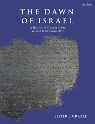 The Dawn of Israel : A History of Canaan in the Second Millennium BCE