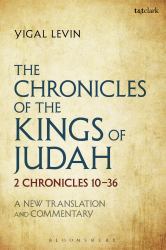 The Chronicles of the Kings of Judah : 2 Chronicles 10 - 36: a New Translation and Commentary