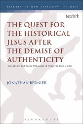 The Quest for the Historical Jesus after the Demise of Authenticity : Toward a Critical Realist Philosophy of History in Jesus Studies