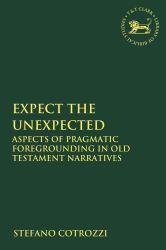 Expect the Unexpected : Aspects of Pragmatic Foregrounding in Old Testament Narratives