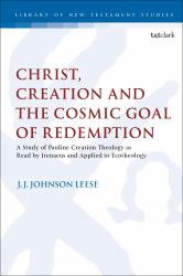 Christ, Creation and the Cosmic Goal of Redemption : A Study of Pauline Creation Theology As Read by Irenaeus and Applied to Ecotheology