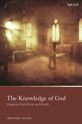 The Knowledge of God : Essays on God, Christ, and Church