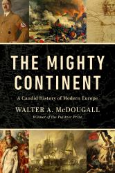 The Mighty Continent : A Candid History of Modern Europe