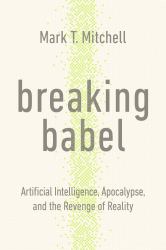 Breaking Babel : Artificial Intelligence, Apocalypse, and the Revenge of Reality