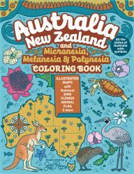 The Australia, New Zealand and Micronesia, Melanesia, Polynesia Coloring Book : Illustrated Maps with Capitals, Flags, National Symbols and More