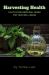 Harvesting Health : Cultivating Medicinal Herbs for Your Well-Being