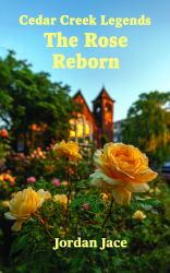 The Rose Reborn : Cedar Creek Legends Book 6