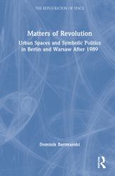Matters of Revolution : Urban Spaces and Symbolic Politics in Berlin and Warsaw After 1989