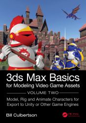 3ds Max Basics for Modeling Video Game Assets : Volume 2: Model, Rig and Animate Characters for Export to Unity or Other Game Engines