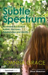 The Subtle Spectrum : An Honest Account of Autistic Discovery Relationships and Identity