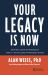 Your Legacy Is Now : Life Is Not a Search for Meaning from Others -- It's the Creation of Meaning for Yourself