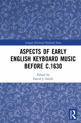 Aspects of Early English Keyboard Music Before C. 1630
