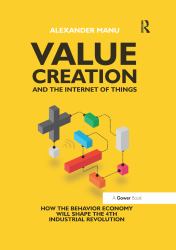 Value Creation and the Internet of Things : How the Behavior Economy Will Shape the 4th Industrial Revolution