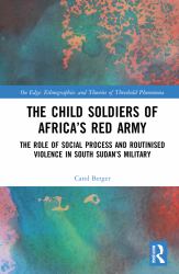The Child Soldiers of Africa's Red Army : The Role of Social Process and Routinised Violence in South Sudan's Military