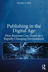 Publishing in the Digital Age : How Business Can Thrive in a Rapidly Changing Environment