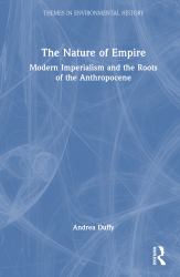 The Nature of Empire : Modern Imperialism and the Roots of the Anthropocene