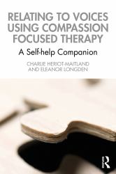 Relating to Voices Using Compassion Focused Therapy : A Self-Help Companion