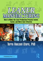 Leaner Manufacturing : How to Make the Lean Production Process Easier, Faster, and More Cost-Effective