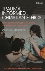Trauma-Informed Christian Ethics : Bearing Witness Through Love, Justice, and Solidarity in Community