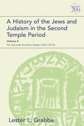 A History of the Jews and Judaism in the Second Temple Period, Volume 4 : The Jews under the Roman Shadow (4 BCE-150 CE)