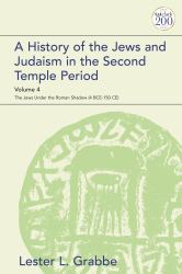 A History of the Jews and Judaism in the Second Temple Period, Volume 4 : The Jews under the Roman Shadow (4 BCE-150 CE)