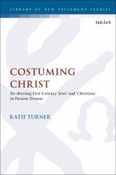 Costuming Christ : Re-Dressing First-Century 'Jews' and 'Christians' in Passion Dramas
