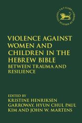Violence Against Women and Children in the Hebrew Bible : Between Trauma and Resilience