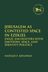 Jerusalem As Contested Space in Ezekiel : Exilic Encounters with Emotions, Space, and Identity Politics