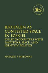 Jerusalem As Contested Space in Ezekiel : Exilic Encounters with Emotions, Space, and Identity Politics