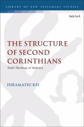 The Structure of Second Corinthians : Paul's Theology of Ministry