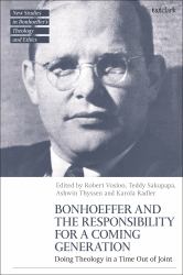 Bonhoeffer and the Responsibility for a Coming Generation : Doing Theology in a Time Out of Joint