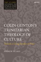 Colin Gunton's Trinitarian Theology of Culture : Towards a Living Sacrifice of Praise