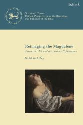 Reimaging the Magdalene : Feminism, Art, and the Counter-Reformation