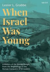 When Israel Was Young : A History of the Jewish People from the Beginnings to the Roman Conquest of Jerusalem
