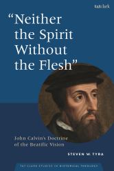 Neither the Spirit Without the Flesh : John Calvin's Doctrine of the Beatific Vision