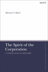 The Spirit of the Corporation : A Theological History