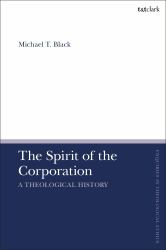 The Spirit of the Corporation : A Theological History