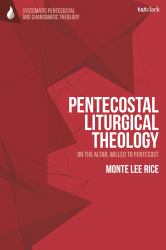 Pentecostal Liturgical Theology : On the Altar, Willed to Pentecost